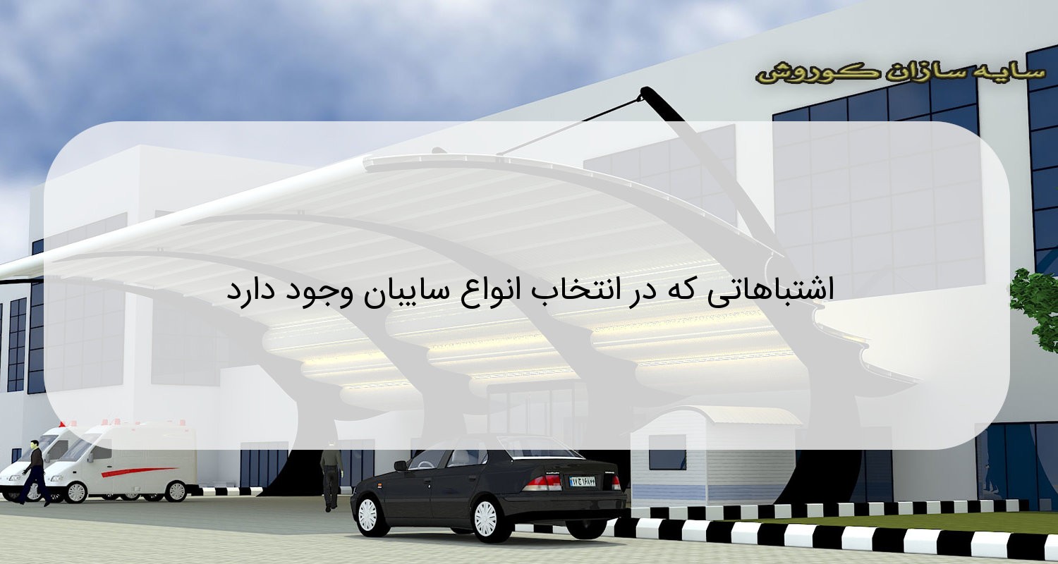 اشتباهاتی که در انتخاب انواع سایبان وجود دارد اشتباهاتی که در انتخاب انواع سایبان وجود دارد